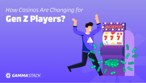 HOW CASINOS ARE CHANGING FOR GEN Z PLAYERS